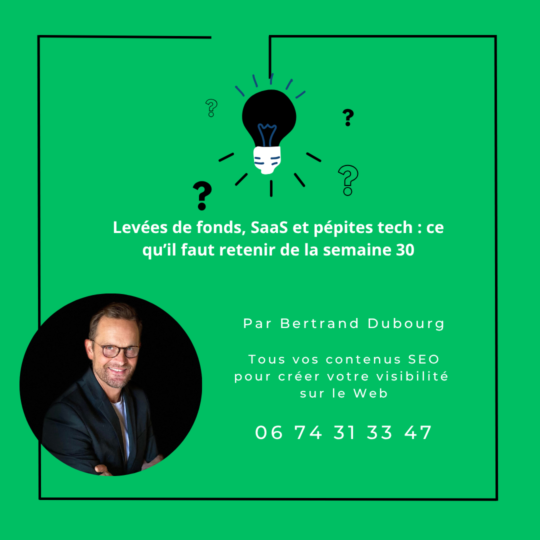 Levées de fonds, SaaS et pépites tech : ce qu’il faut retenir de la semaine 30